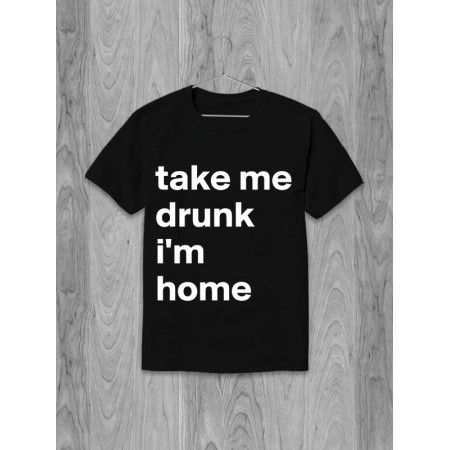 Футболка Take me drunk I'm home (напис білим)