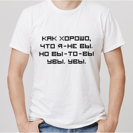 Футболка Как хорошо, что я - не вы. Но вы - то - вы. Увы. Увы из хлопка