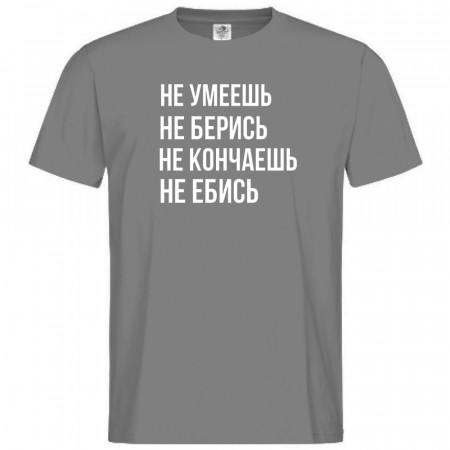 Футболка Не умеешь не берись не кончаешь не ебись из хлопка