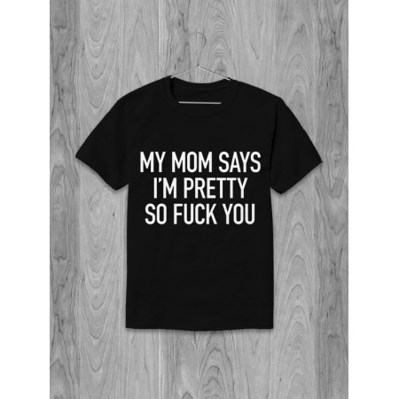 Футболка с надписью My mom says I'm pretty so fuck you хлопковая