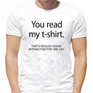 Футболка You read my t-shirt. That's enough social interaction for one day Футболка You read my t-shirt. That's enough social interaction for one day
