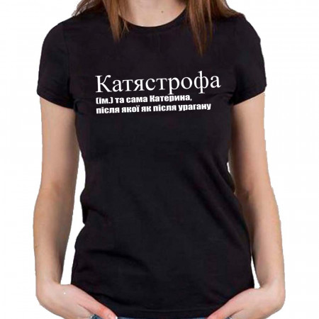 Футболка Катястрофа (ім.) Та сама Катерина, після якої як після урагану