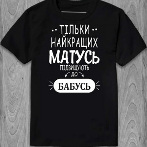 Футболка Тільки найкращих матусь підвищують до бабусь