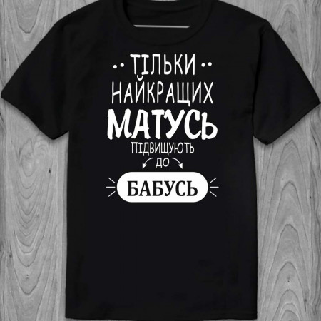 Футболка Тільки найкращих матусь підвищують до бабусь