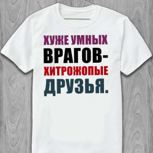 Футболка "Хуже умных врагов — хитрожопые друзья" Футболка "Хуже умных врагов — хитрожопые друзья"