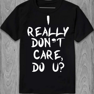 Футболка "I Really Don`t Care Do U?" Футболка "I Really Don`t Care Do U?"