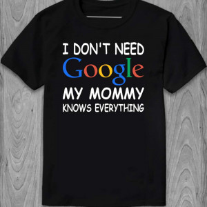 Футболка "I don`t need Google My mommy knows everything"