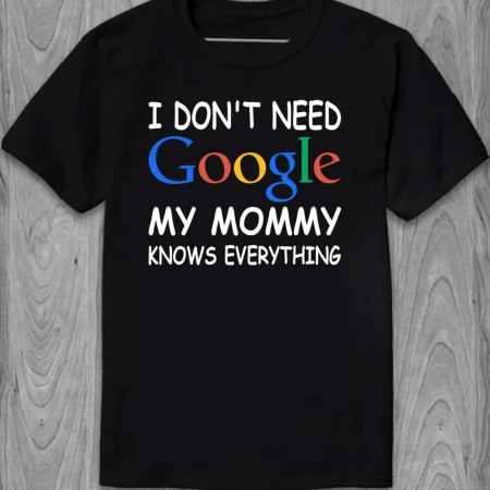 Футболка "I don`t need Google My mommy knows everything"