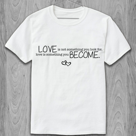 Футболка Love is not something you look for...