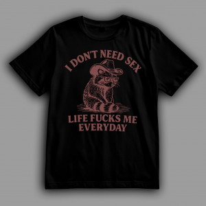 Футболка I don't need sex, life f*cks me everyday