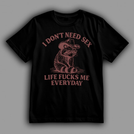 Футболка I don't need sex, life f*cks me everyday