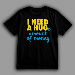 Жіноча футболка I NEED A HUGE ...amount of money